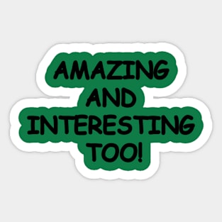 AMAZING  AND  INTERESTING  TOO! Sticker